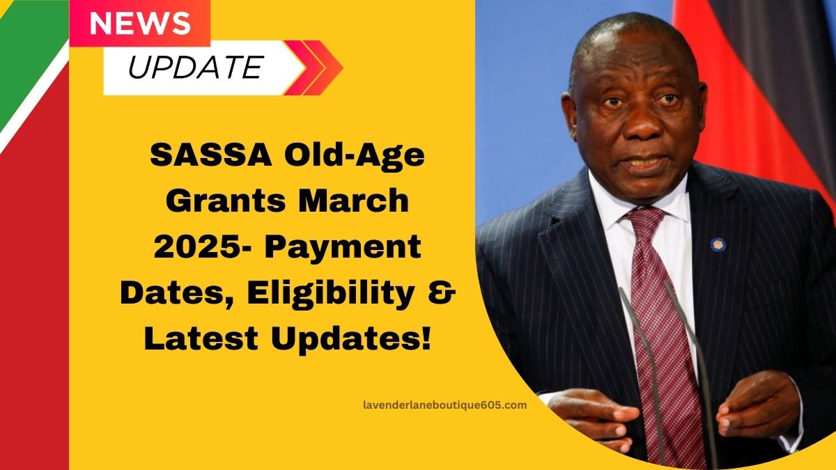 SASSA Old-Age Grants March 2025- Payment Dates, Eligibility & Latest Updates!