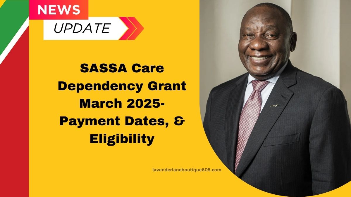 SASSA Care Dependency Grant March 2025- Payment Dates, Eligibility & How To Apply For R2,190 Support!