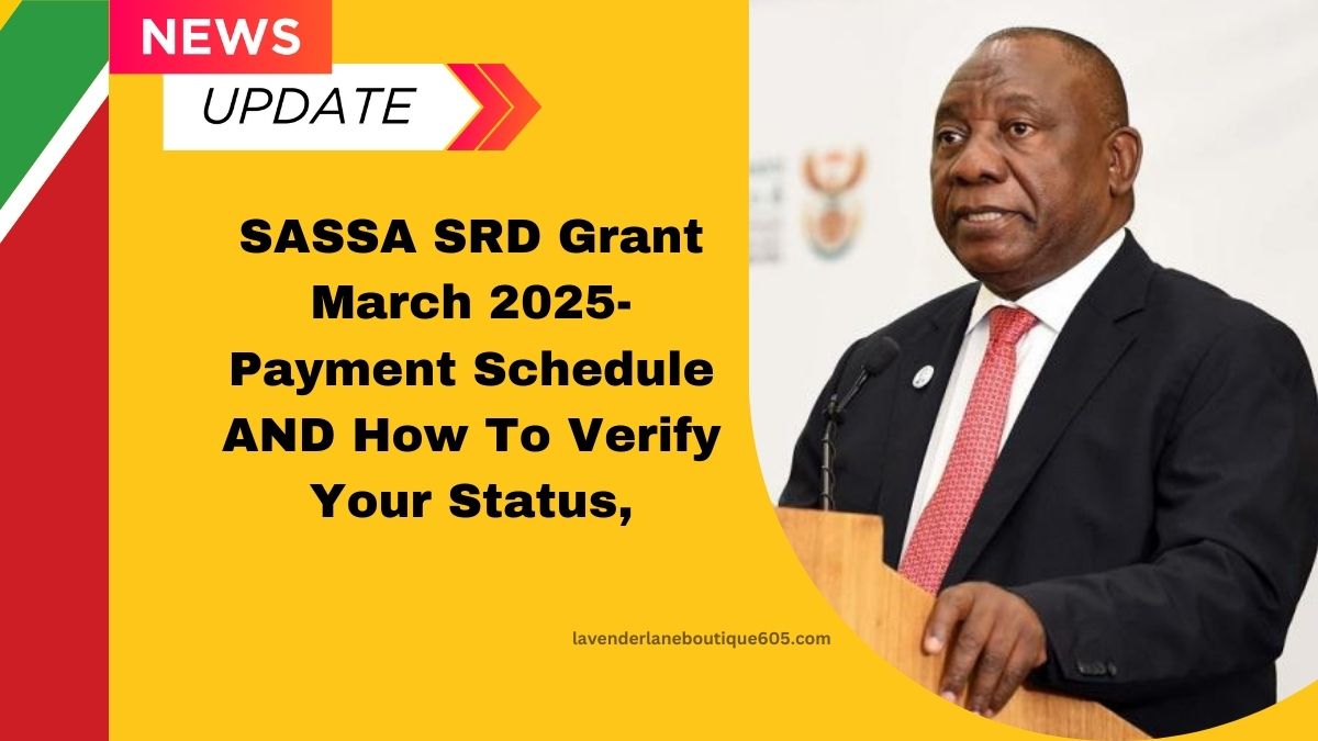 SASSA SRD Grant March 2025- Payment Schedule, How To Verify Your Status, And Where To Collect