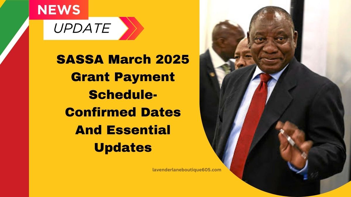 SASSA March 2025 Grant Payment Schedule- Confirmed Dates And Essential Updates