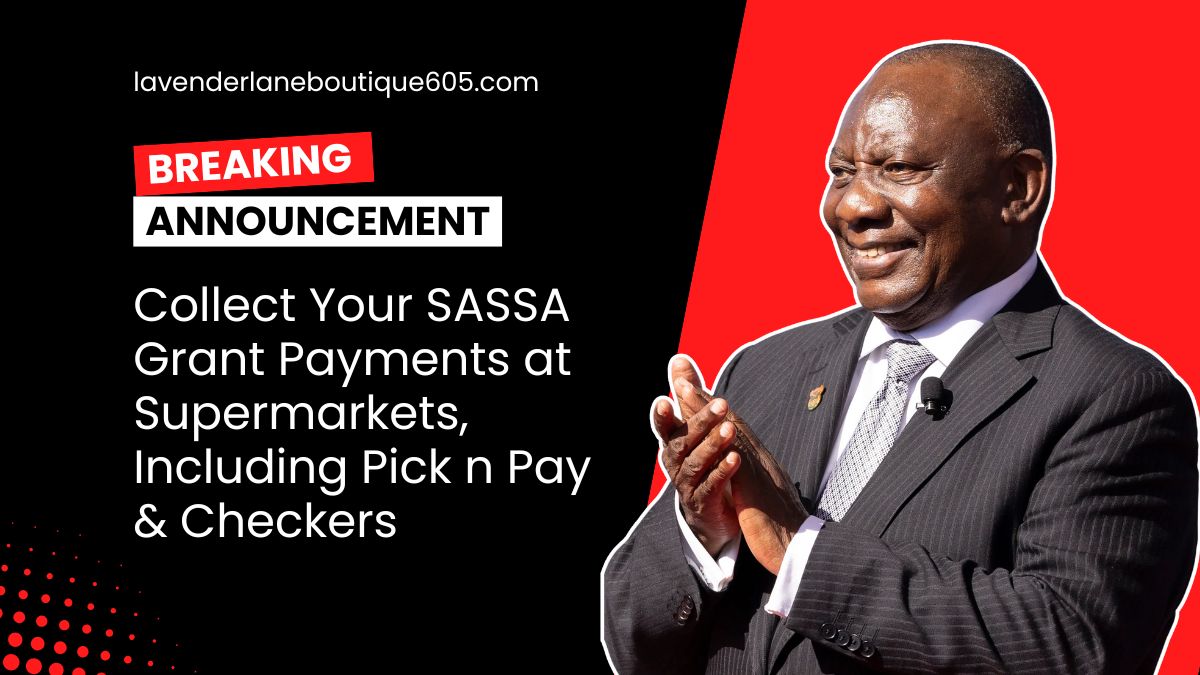 Collect Your SASSA Grant Payments at Supermarkets, Including Pick n Pay & Checkers