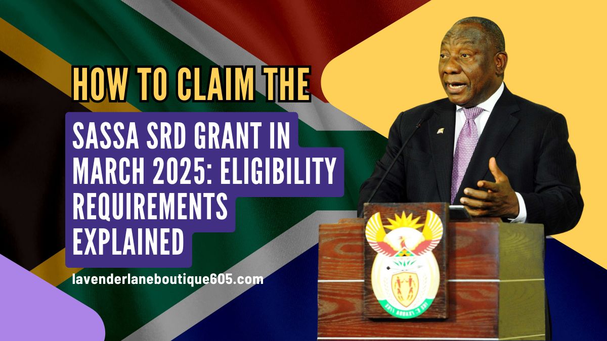 How to Claim the SASSA SRD Grant in March 2025: Eligibility Requirements Explained