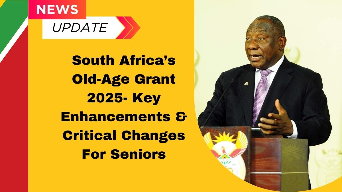 South Africa’s Old-Age Grant 2025- Key Enhancements & Critical Changes For Seniors