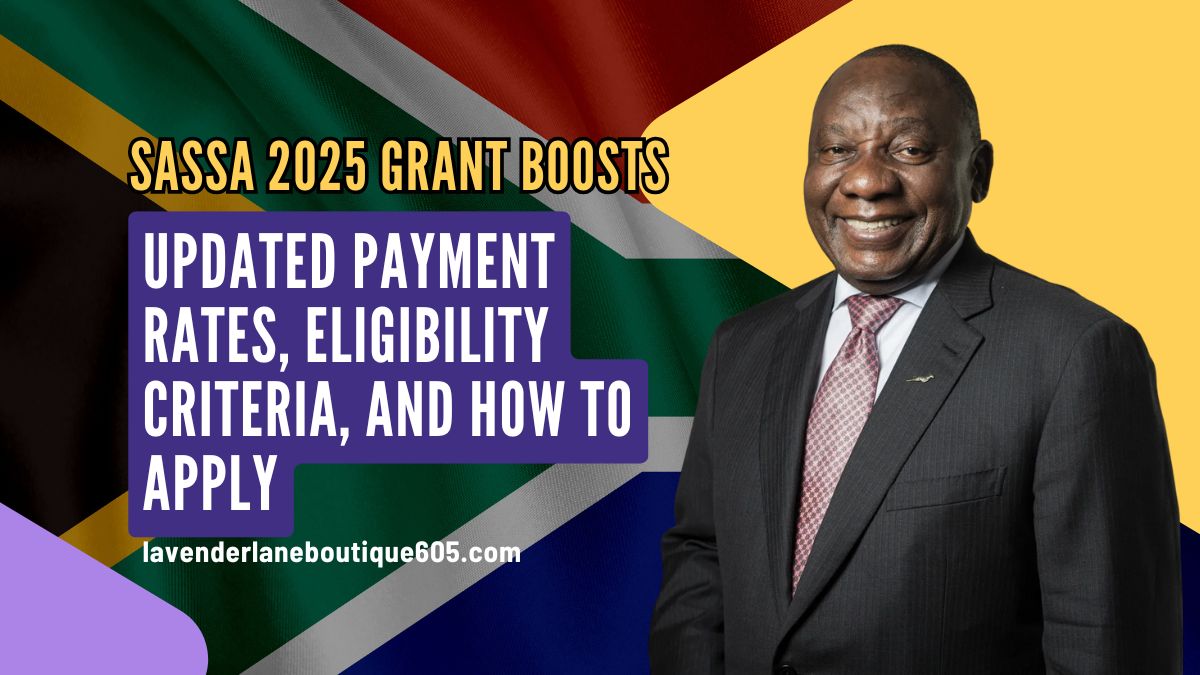 SASSA 2025 Grant Boosts: Updated Payment Rates, Eligibility Criteria, and How to Apply