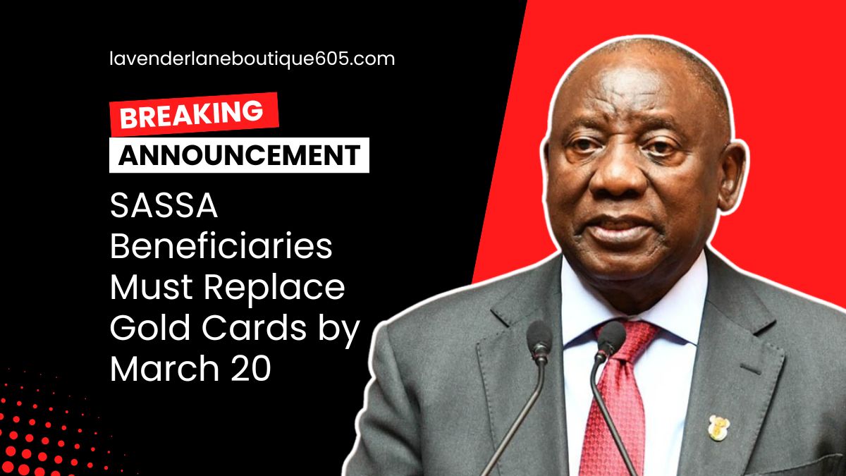 SASSA Beneficiaries Must Replace Gold Cards by March 20 To Ensure Uninterrupted Grant Payments