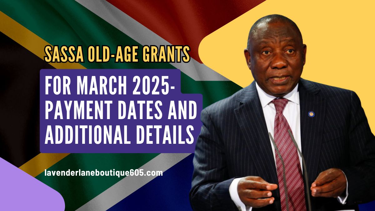SASSA Old-Age Grants for March 2025- Payment Dates and Additional Details